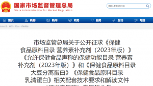 市场监管总局就《保健食品原料目录 营养素补充剂（2023年版）》等四个保健食品目录相关配套技术要求和解读文件公开征求意见