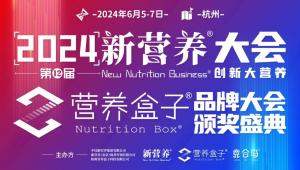 日程首发！2024新营养大会，6月5-7日·杭州，“创新大营养”再掀风潮！