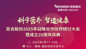 何为科学营养·智造健康？尽在百合股份2025战略合作伙伴大会暨成立20周年庆典！4月17-18日，威海见~