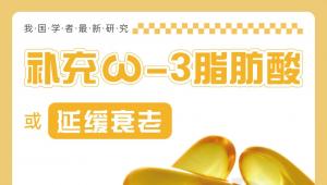 我国学者最新研究，补充ω-3脂肪酸，或延缓衰老，每天1.1克最佳
