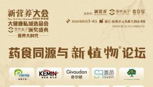 本草融养开新局，植萃聚力启增长｜新营养药食同源与新植物论坛，6 月杭州见