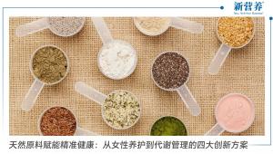 天然原料赋能精准健康：从女性健康到代谢管理的四大创新方案