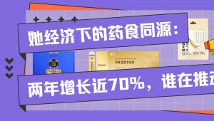 她经济下的药食同源：两年增长近70%，谁在推动？