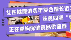 女性健康消费年复合增长近30%，药食同源“零食化”正在重构保健食品供应链
